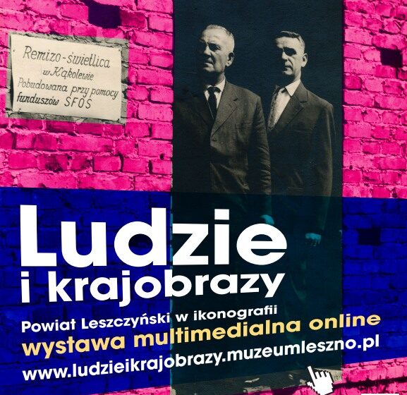  Odkryj fascynującą historię powiatu leszczyńskiego z multimedialną wystawą „Ludzie i krajobrazy”